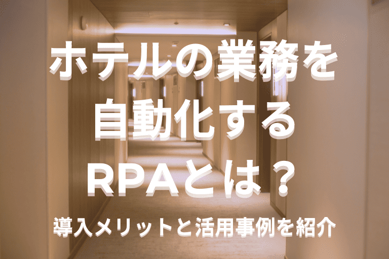 ホテル業界の業務を自動化するRPAとは?導入メリットと活用事例を紹介!