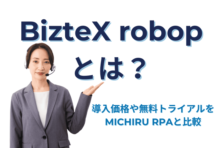 BizteX robopとは?導入価格や無料トライアルをMICHIRU RPAと比較!