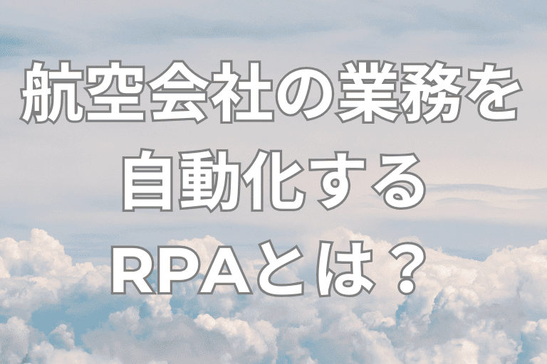 航空会社の業務を自動化するRPAとは？導入メリットや活用事例を紹介！
