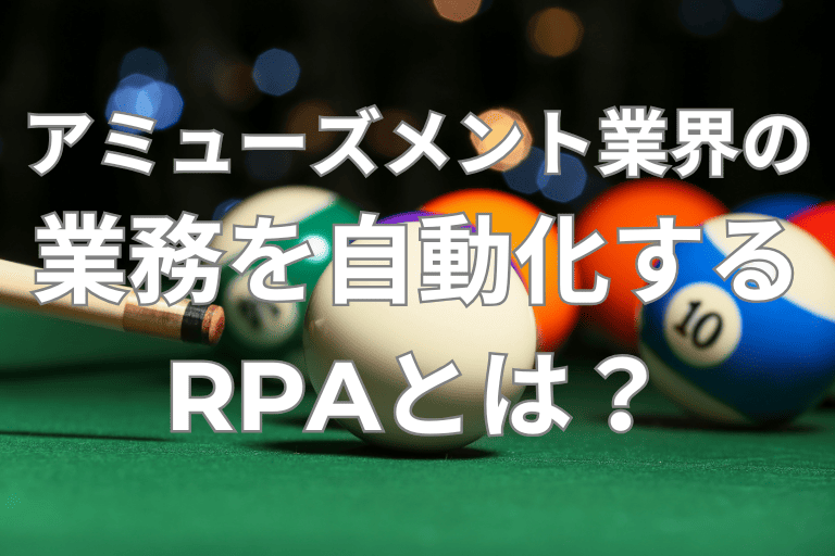 アミューズメント業界の業務を自動化するRPAとは？導入事例やツールを紹介
