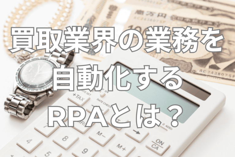 買取業界の業務を自動化するRPAとは？導入メリットやおすすめツールを紹介