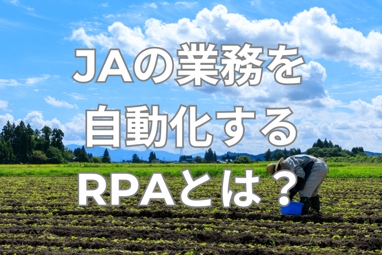 農業協同組合（JA）の業務を自動化するRPAとは？おすすめツールもご紹介！